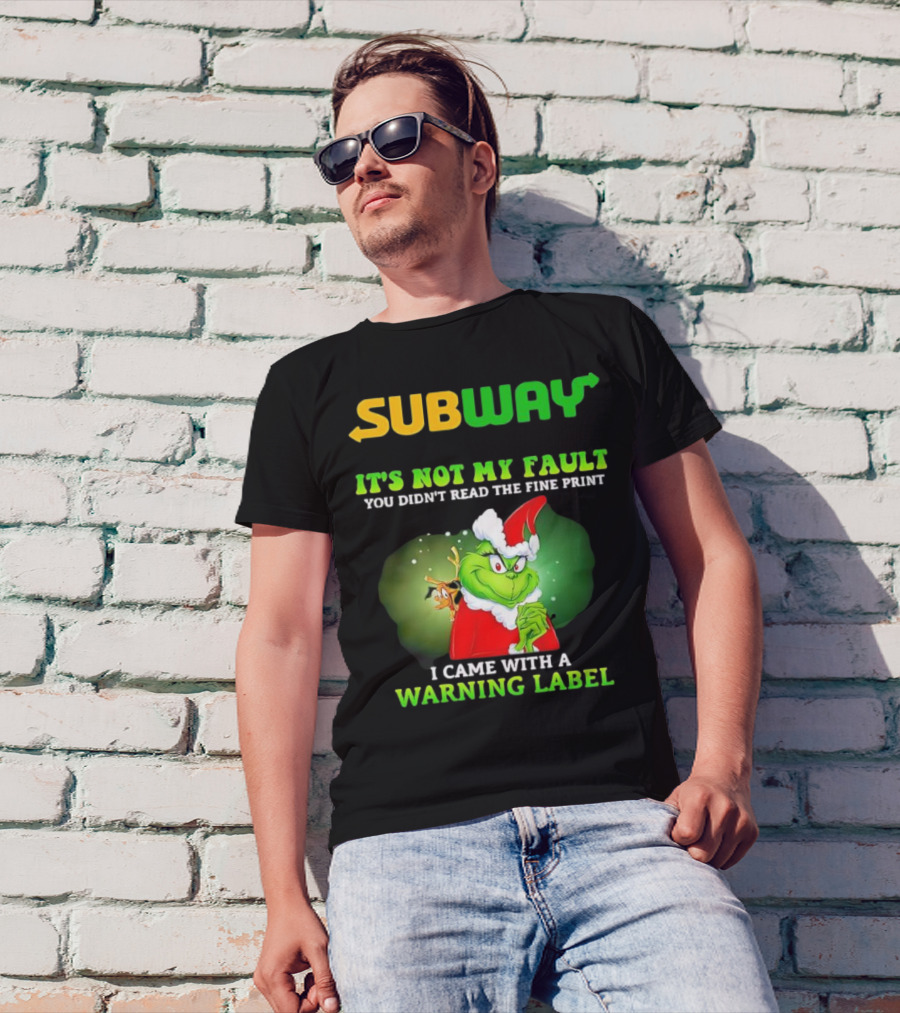 Subway Grinch It's Not My Fault You Didn't Read The Fine Print Warning Label T-Shirt