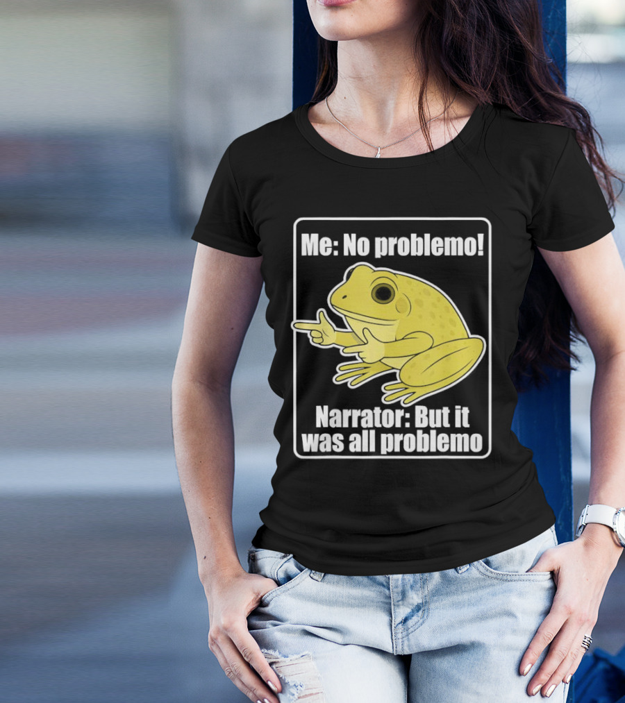 Me No Problemo Frog Meme Narrator But It Was All Problemo T-Shirt