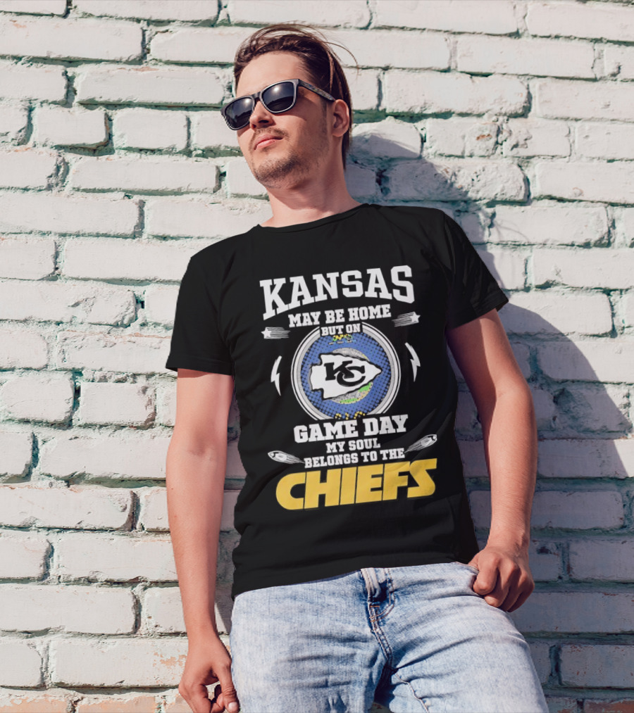 Kansas May Be Home On Game Day My Soul Belongs To The Chiefs T-Shirt