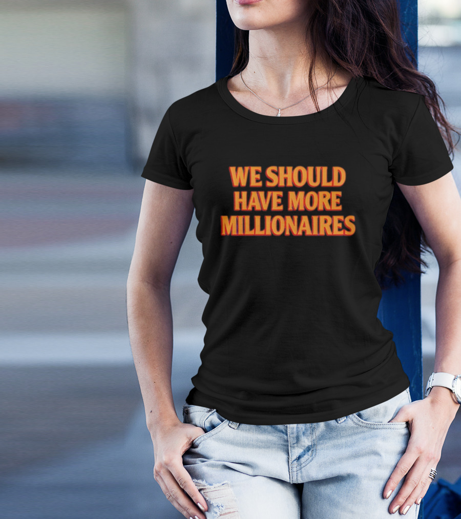 We Should Have More Millionaires Statement Bold Motivational Typography T-Shirt