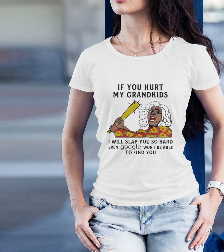 If You Hurt My Grandkids I Will Slap You So Hard Even Google Won't Be Able To Find You T-Shirt