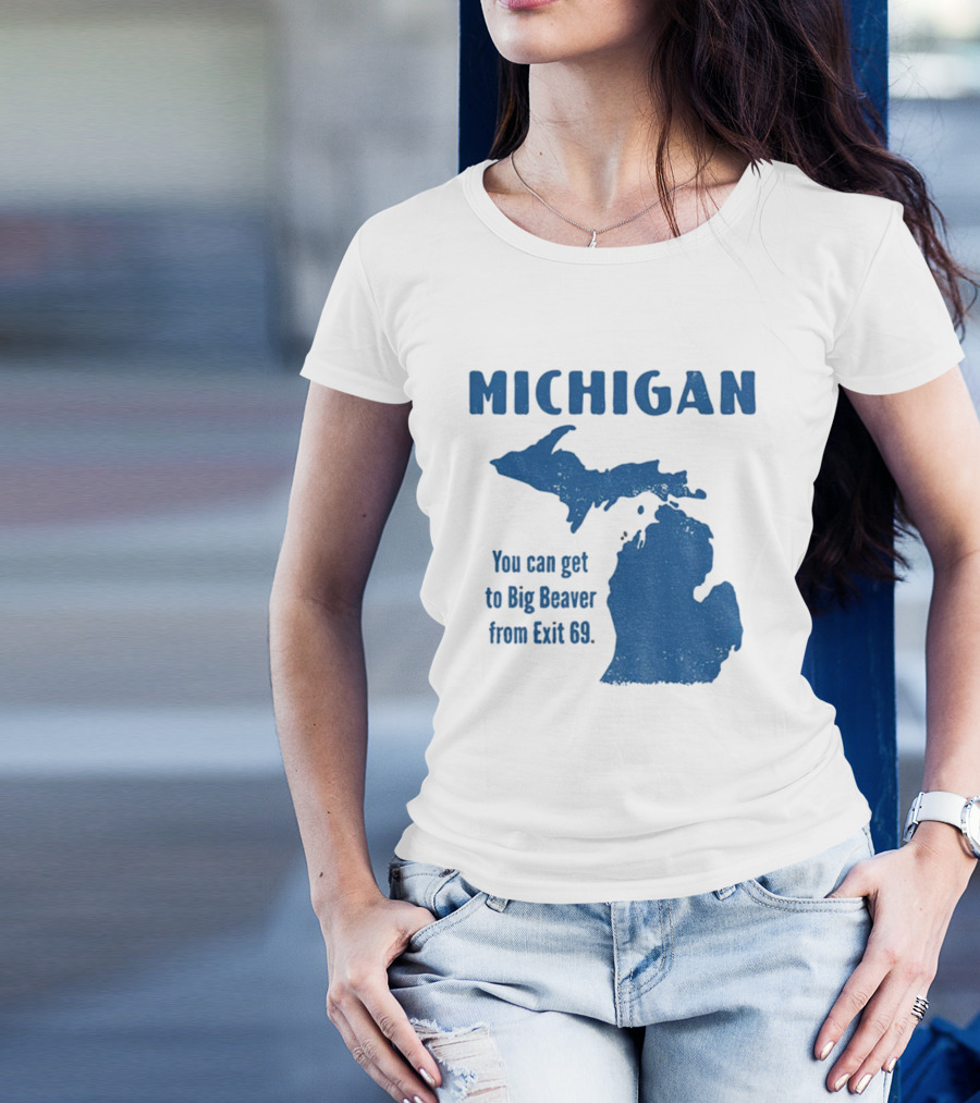 Michigan You Can Get To Big Beaver From Exit 69 Map T-Shirt