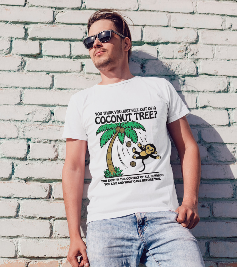 You Think You Just Fell Out Of A Coconut Tree Monkey Tree Context T-Shirt
