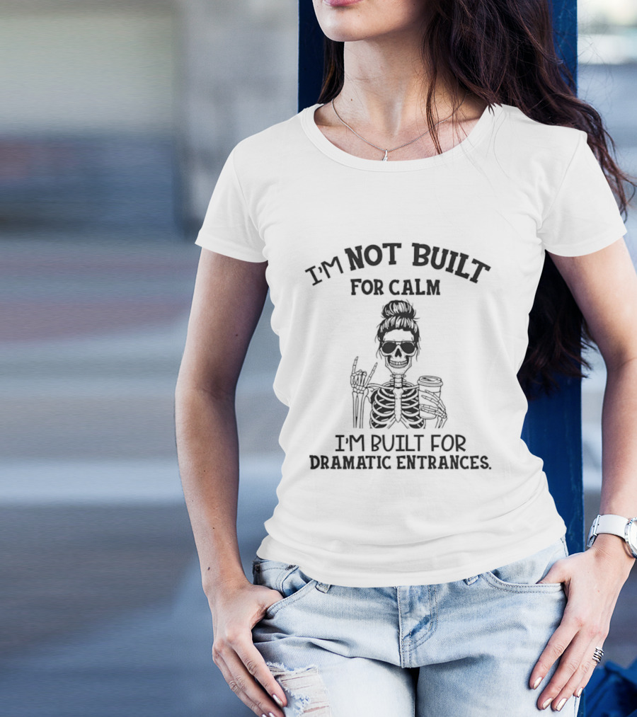 I'm Not Built For Calm I'm Built For Dramatic Entrances Skeleton T-Shirt