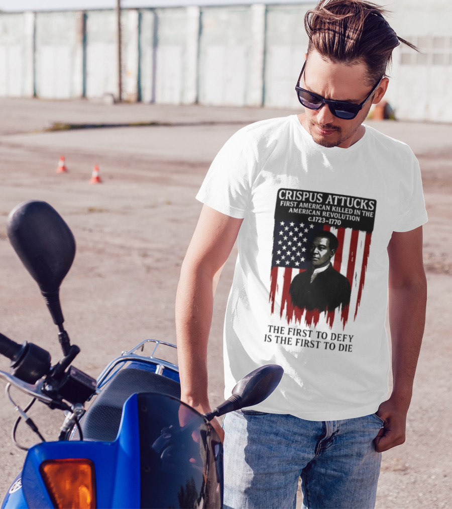 Crispus Attucks First American Killed In The Revolution The First To Defy Is The First To Die American Flag Background T-Shirt