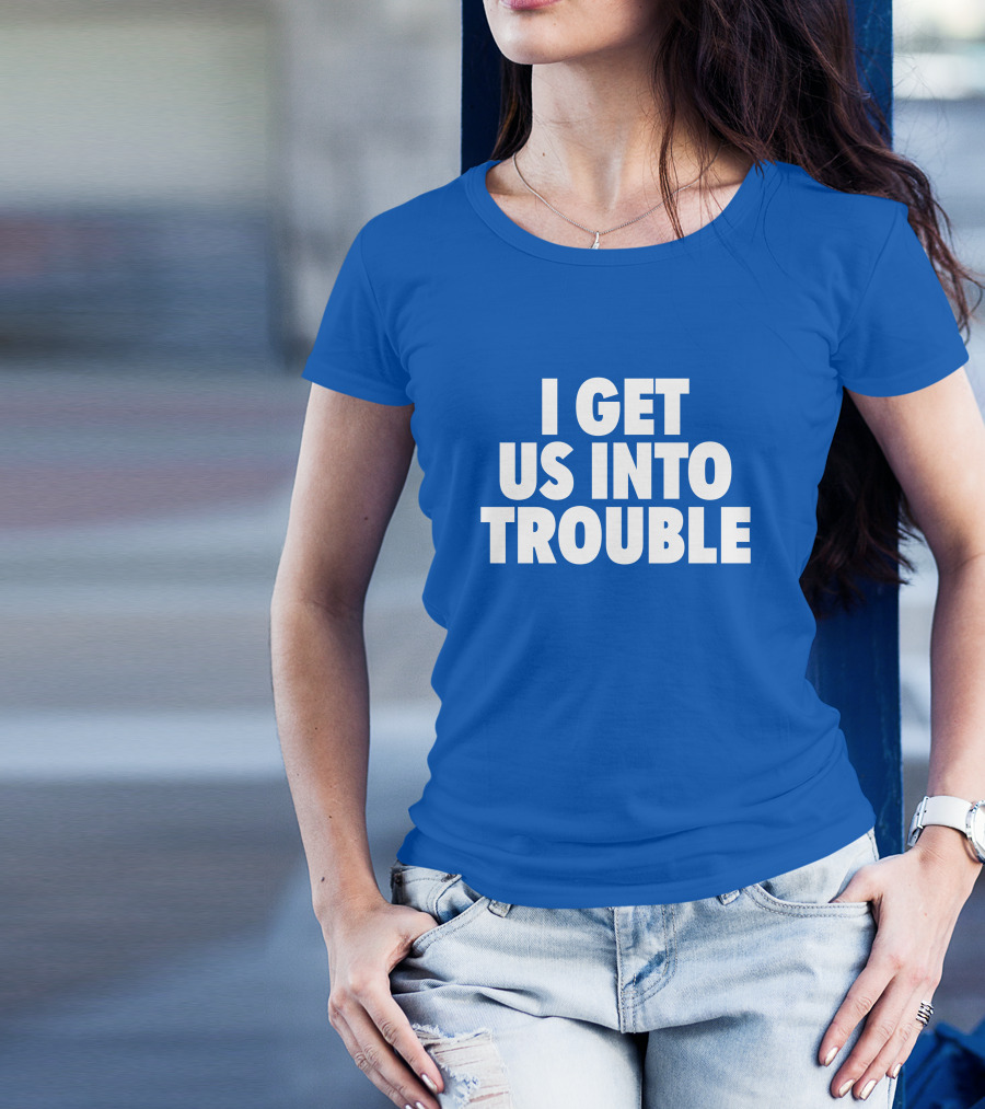 Tori Saylor Digital I Get Us Into Trouble T-Shirt