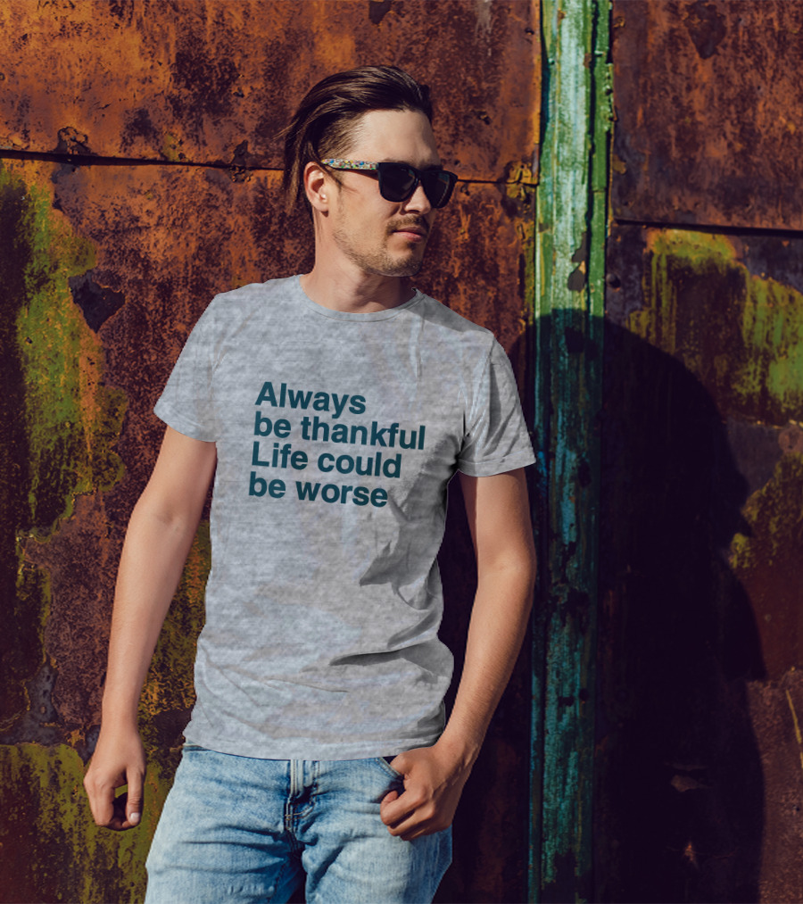 Kay Boateng Bk Oxygen7 Always Be Thankful Life Could Be Worse Positive Motivation T-Shirt