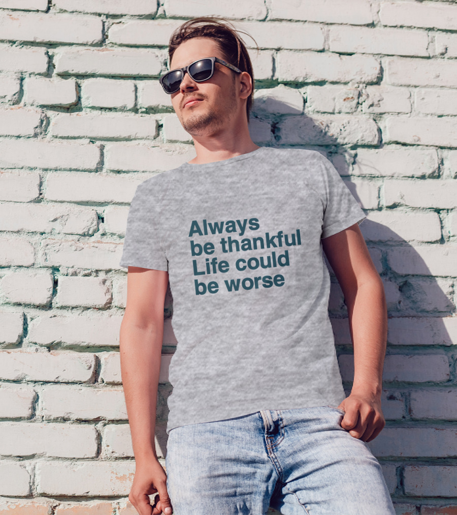 Kay Boateng Bk Oxygen7 Always Be Thankful Life Could Be Worse Positive Motivation T-Shirt