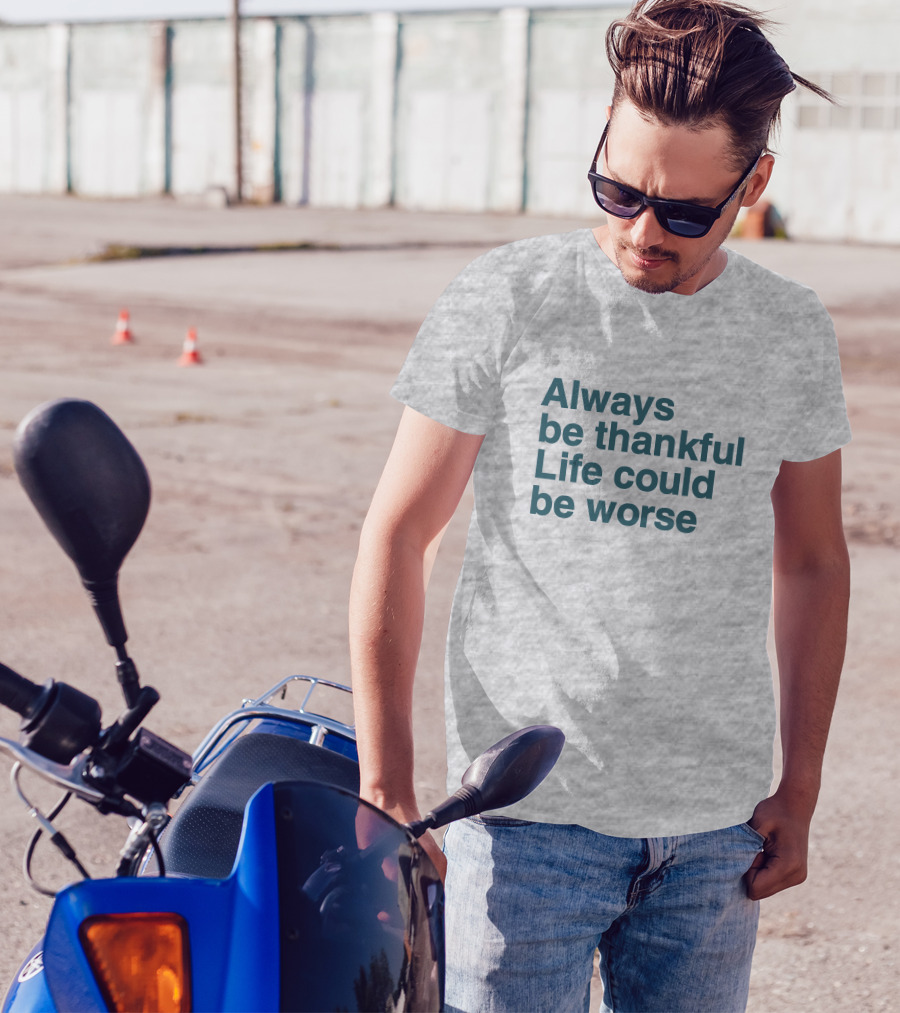 Kay Boateng Bk Oxygen7 Always Be Thankful Life Could Be Worse Positive Motivation T-Shirt