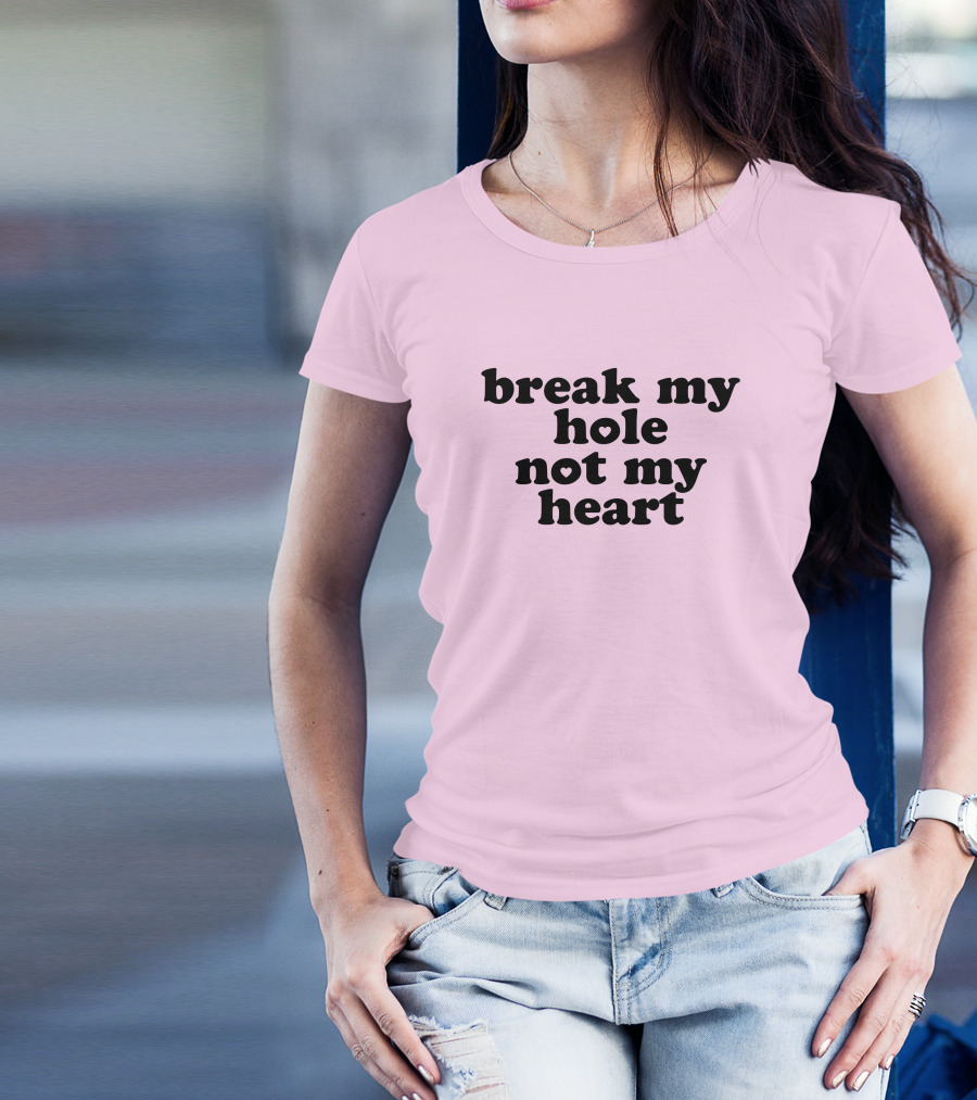 Break My Hole Not My Heart T-Shirt