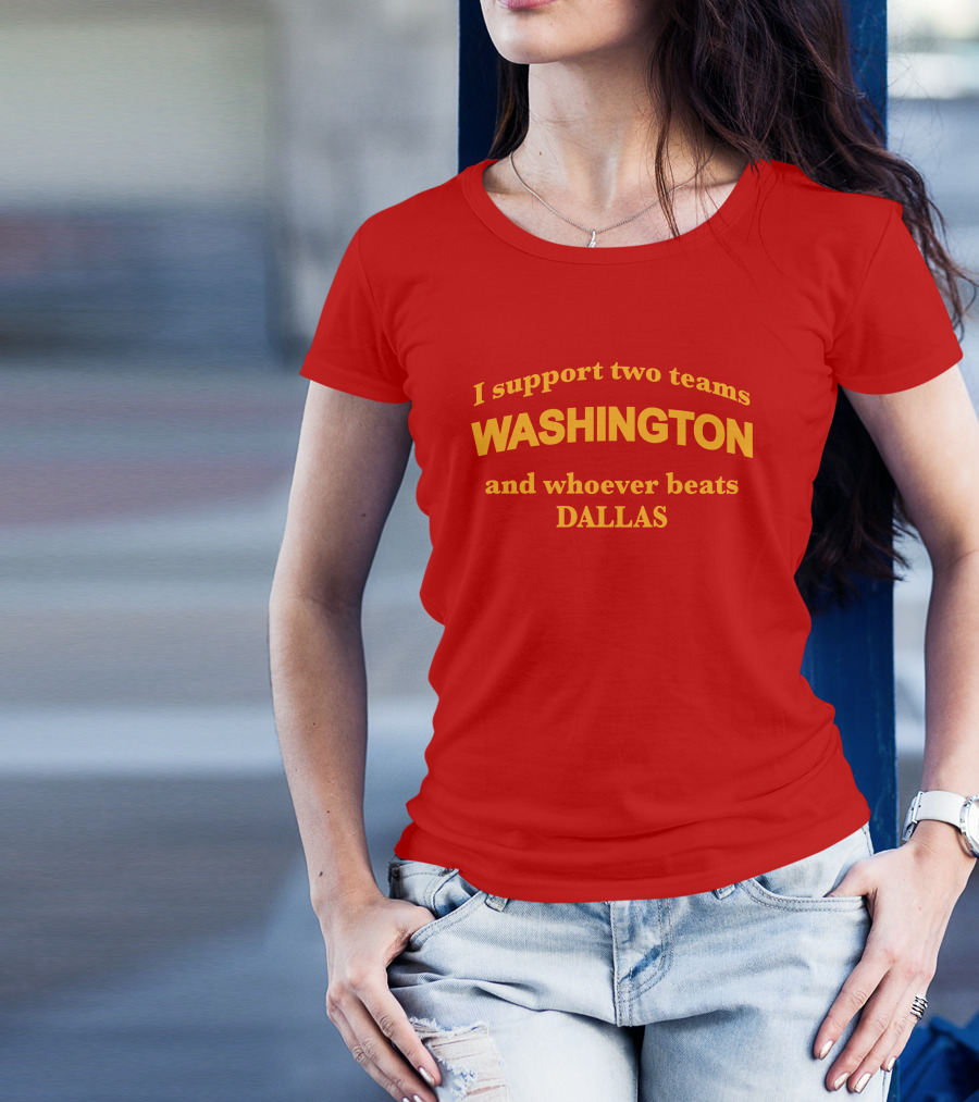 I Support Two Teams Washington And Whoever Beats Dallas T-Shirt