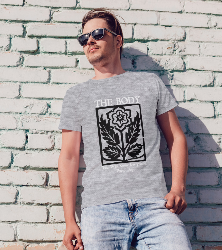 The Body You Will Know Everything Except Joy Flower Leaf Print T-Shirt