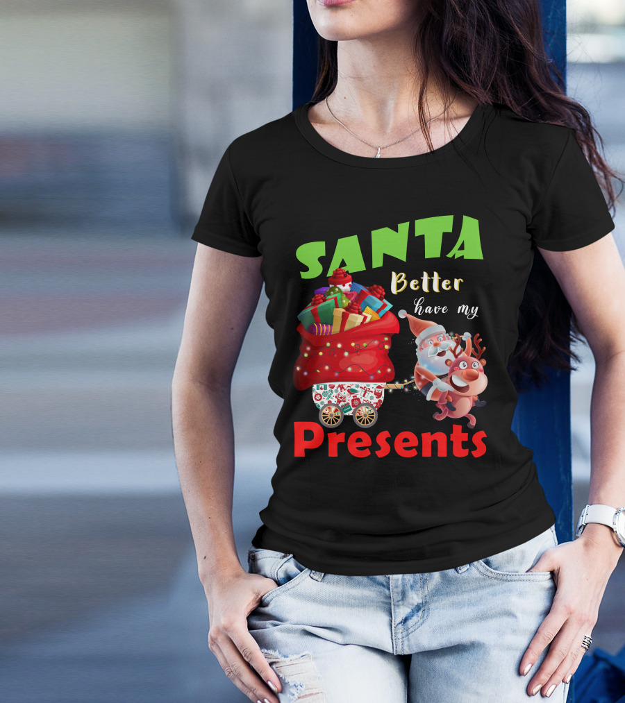 Santa Better Have My Presents Santa And Reindeer With Sack Of Gifts T-Shirt