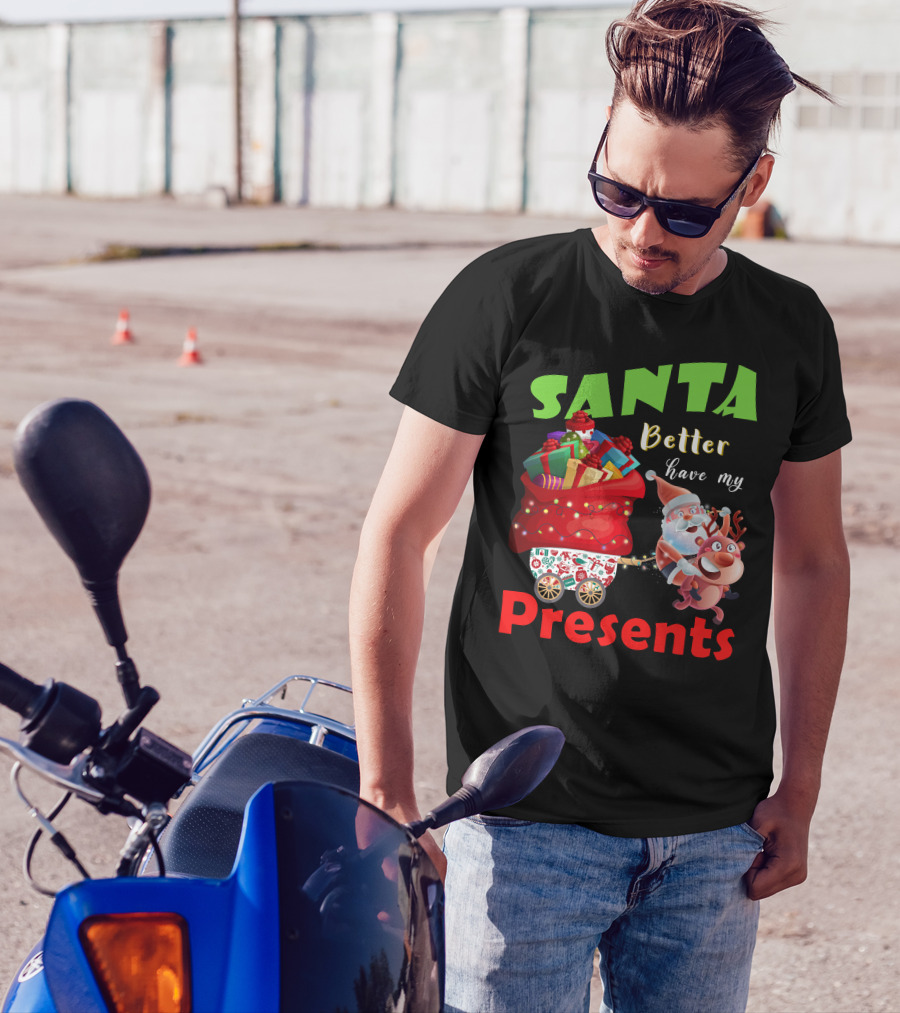 Santa Better Have My Presents Santa And Reindeer With Sack Of Gifts T-Shirt