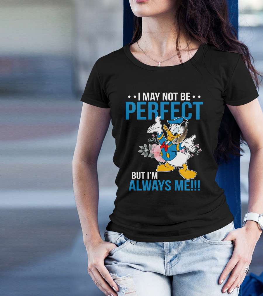 I May Not Be Perfect But I'm Always Me Donald T-Shirt