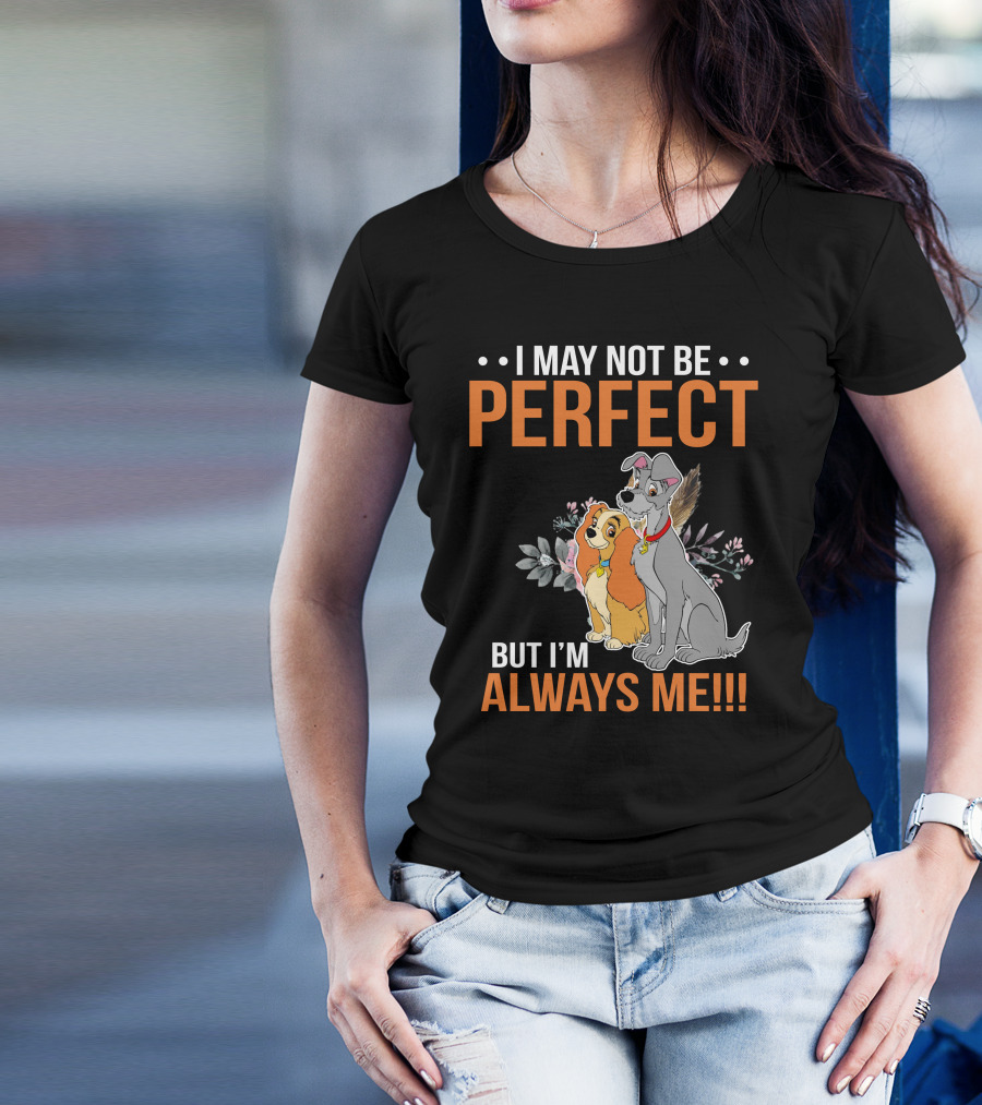 I May Not Be Perfect But I'm Always Me Lady And The Tramp T-Shirt