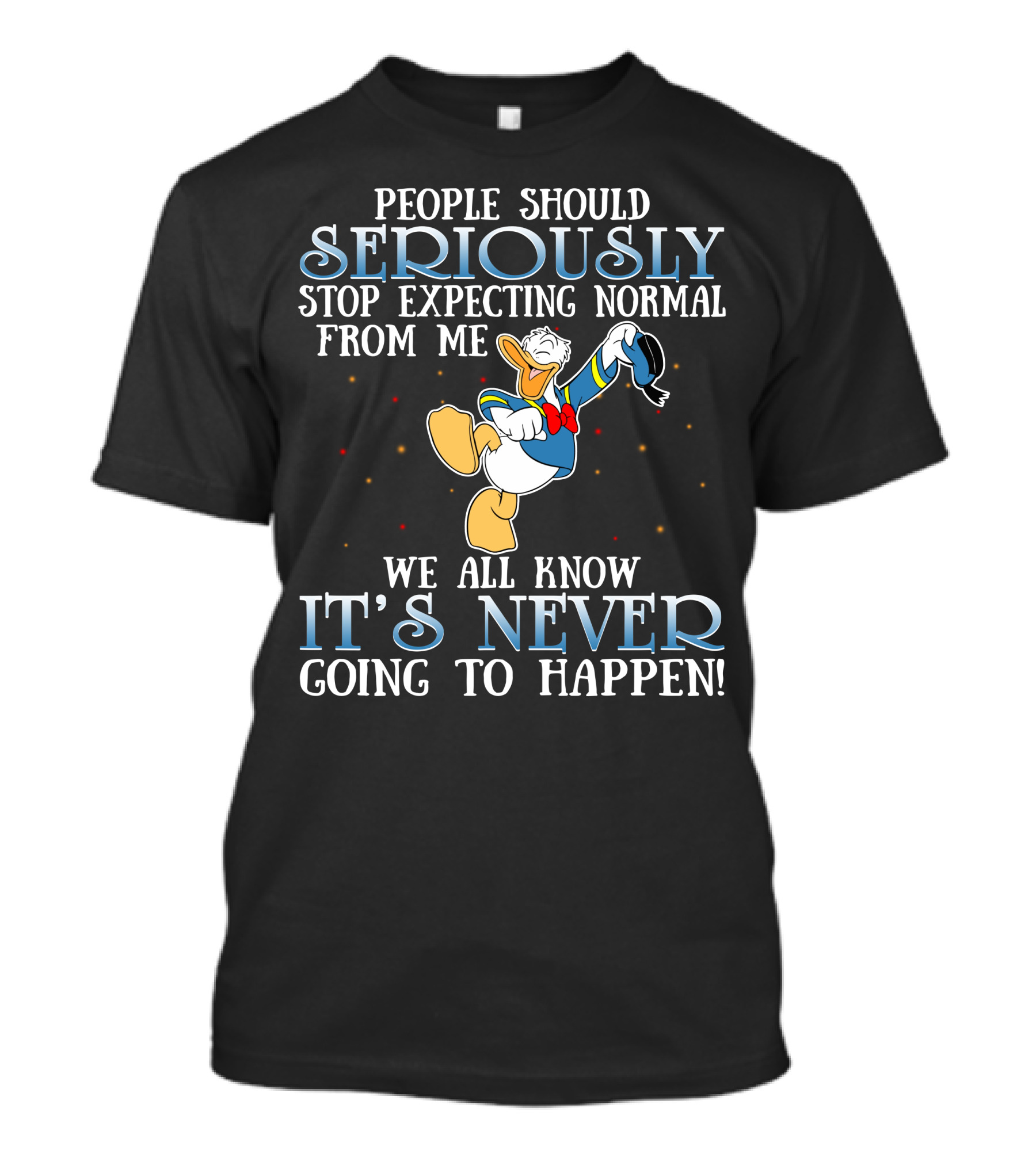 People Should Seriously Stop Expecting Normal From Me We All Know It's Never Going To Happen Donald T-Shirt