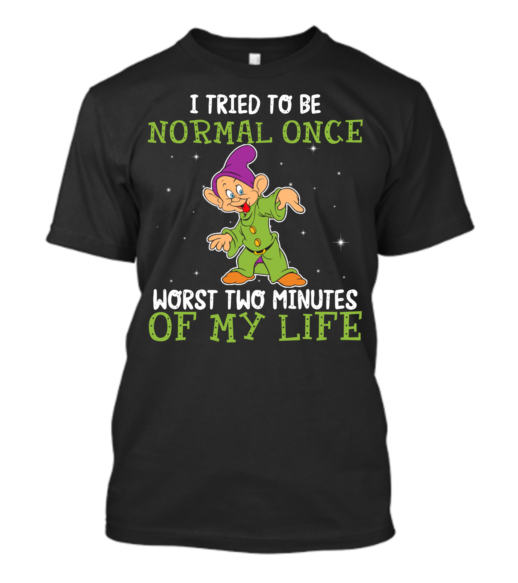 I Tried To Be Normal Once Worst Two Minutes Of My Life Dopey T-Shirt