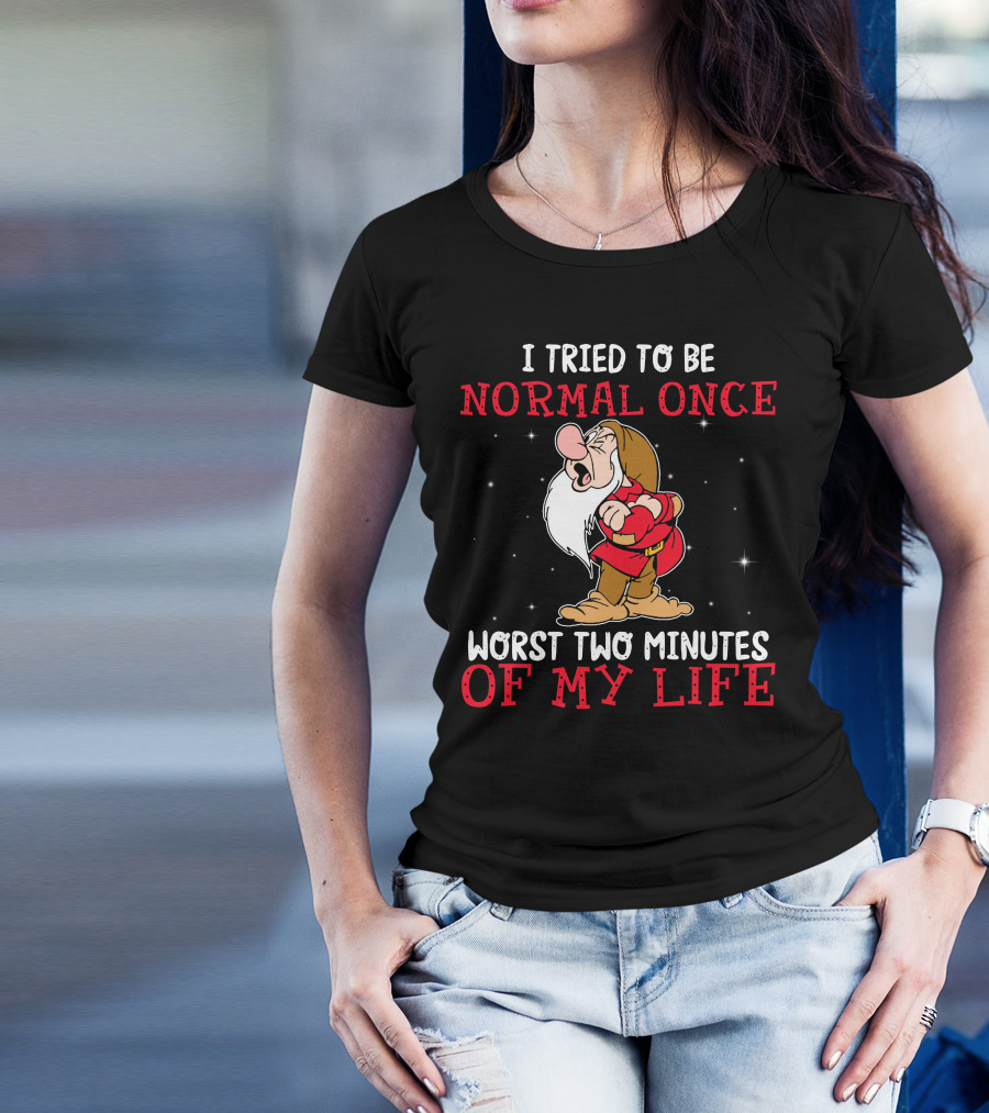I Tried To Be Normal Once Worst Two Minutes Of My Life Grumpy T-Shirt
