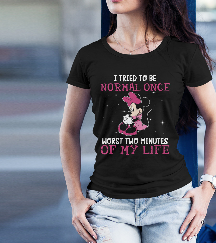 I Tried To Be Normal Once Worst Two Minutes Of My Life Minnie T-Shirt