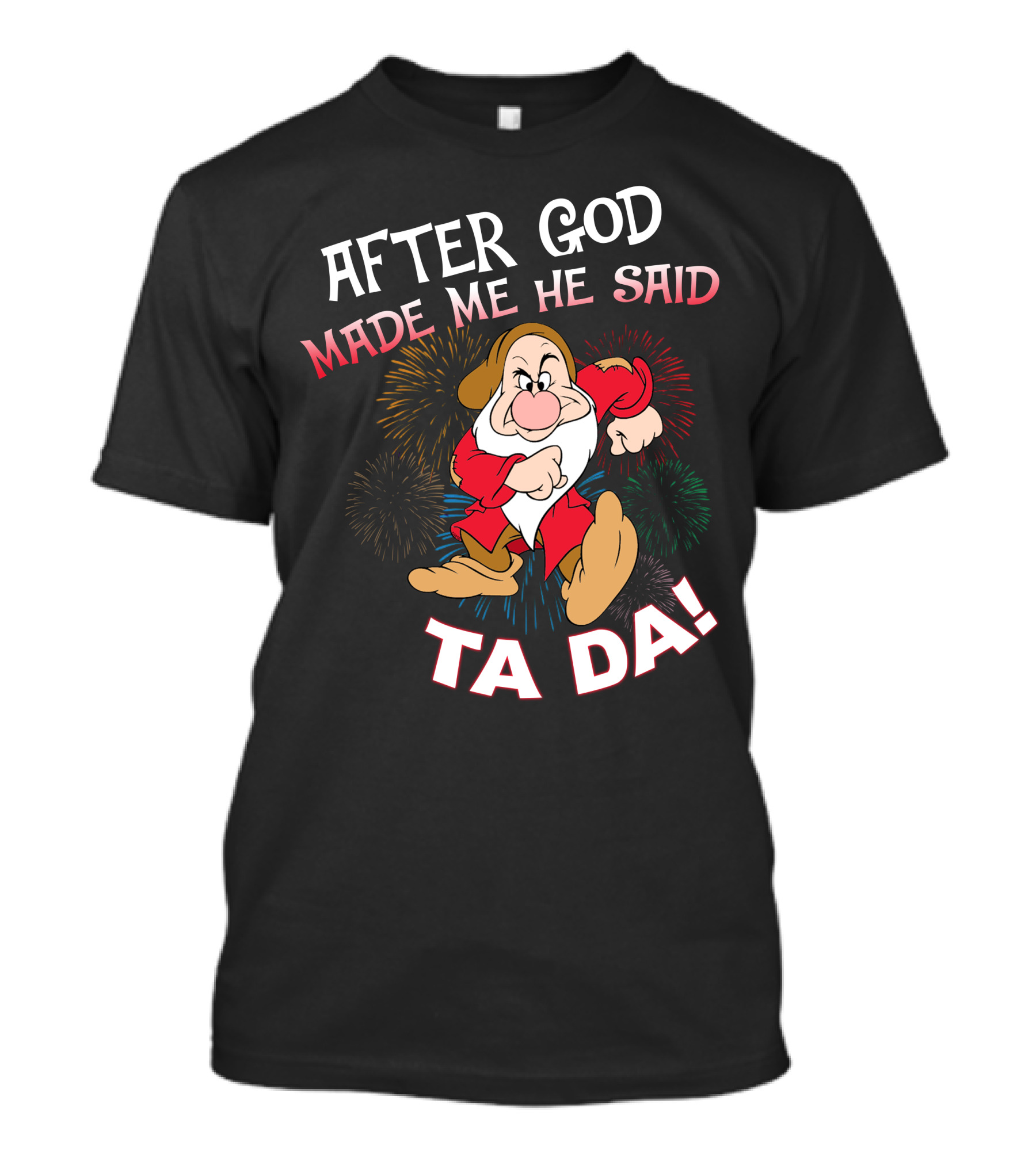 After God Made Me He Said Ta Da! Grumpy Dwarf Fireworks T-Shirt