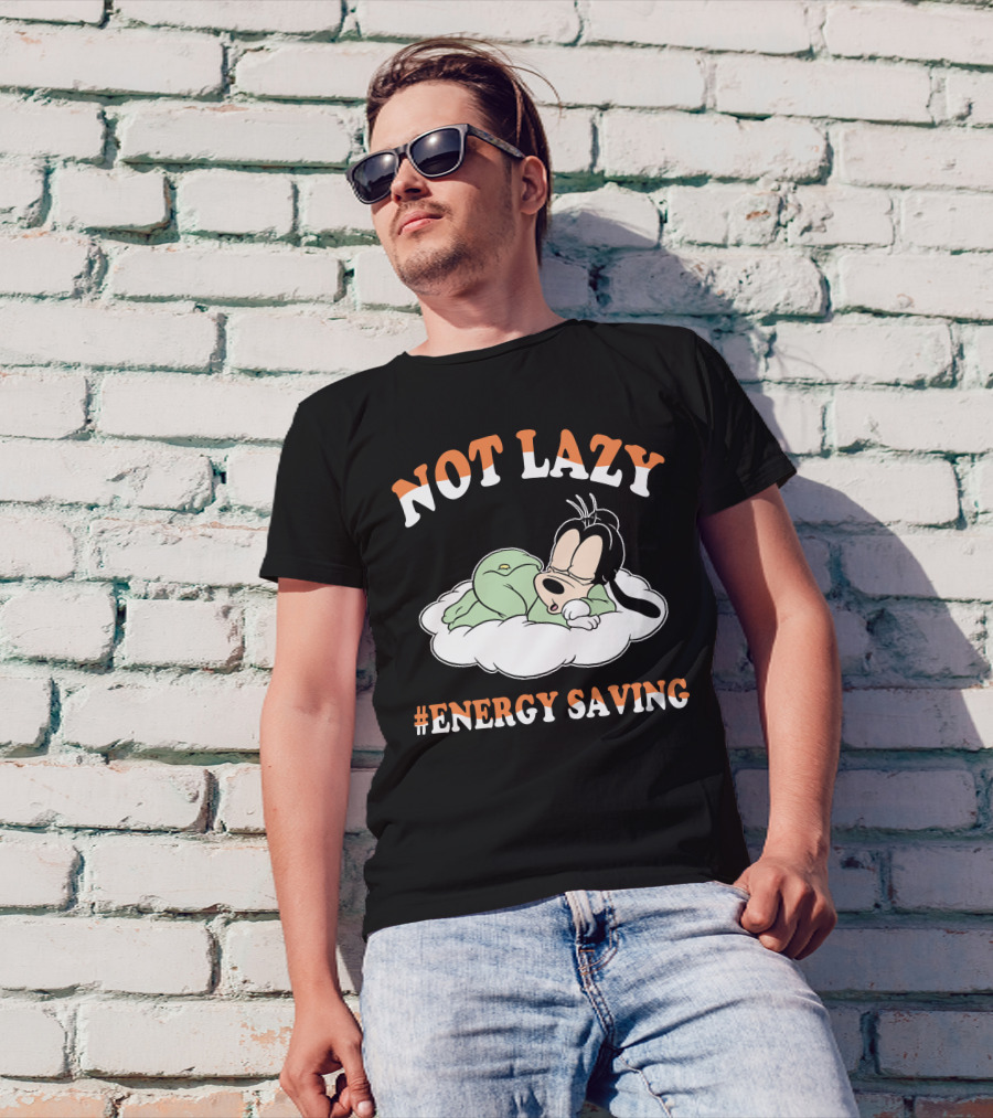 Not Lazy #Energy Saving Goofy T-Shirt