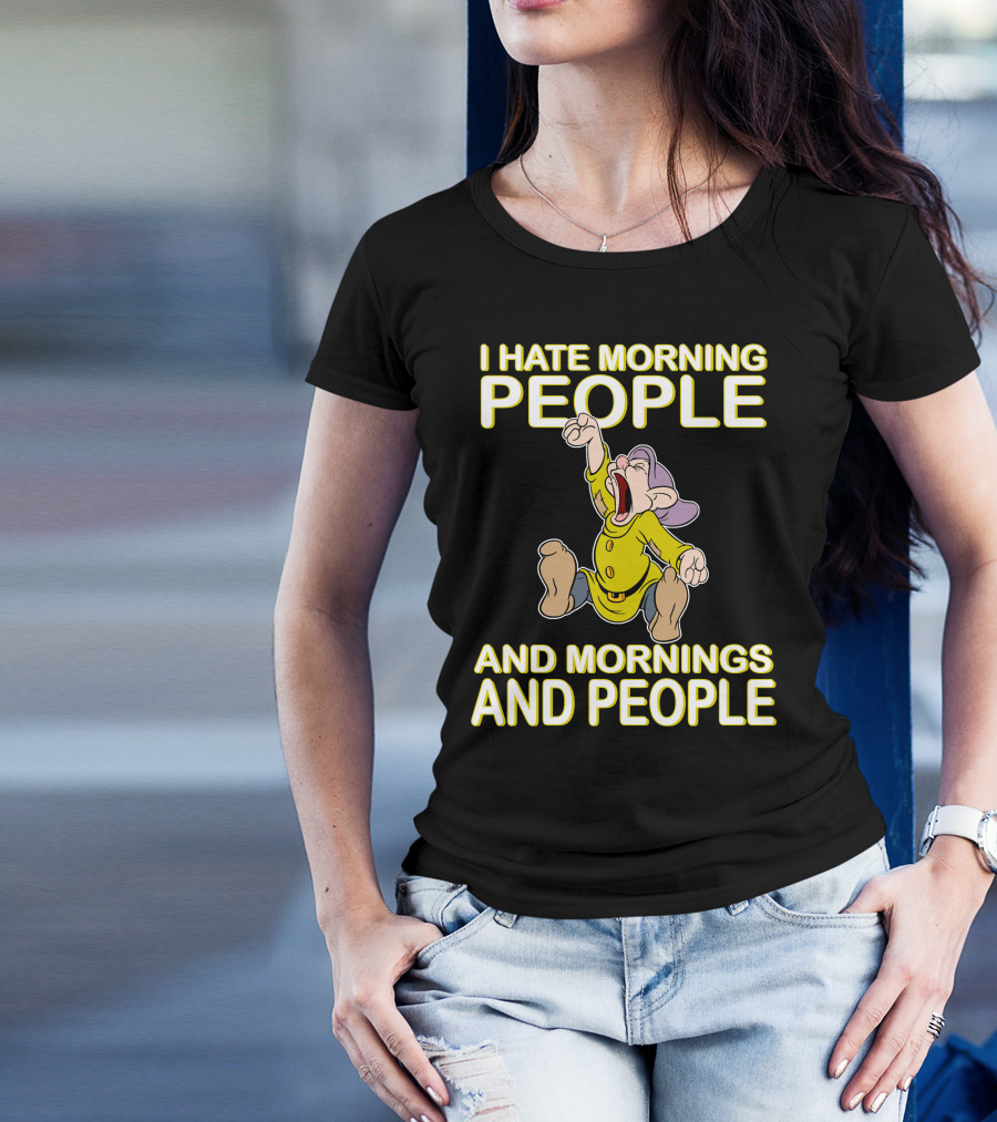 I Hate Morning People And Mornings And People Dopey T-Shirt