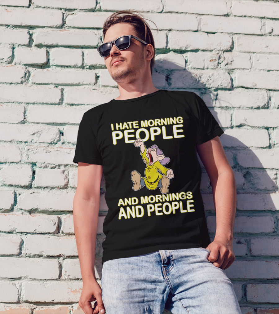 I Hate Morning People And Mornings And People Dopey T-Shirt