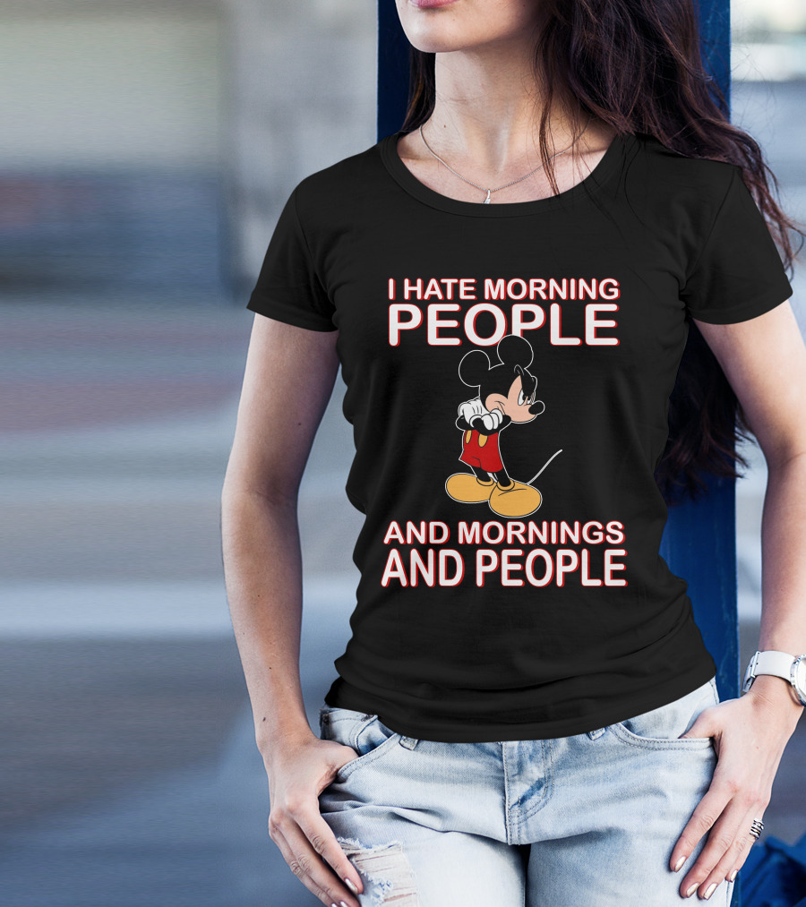 I Hate Morning People And Mornings And People Mickey T-Shirt