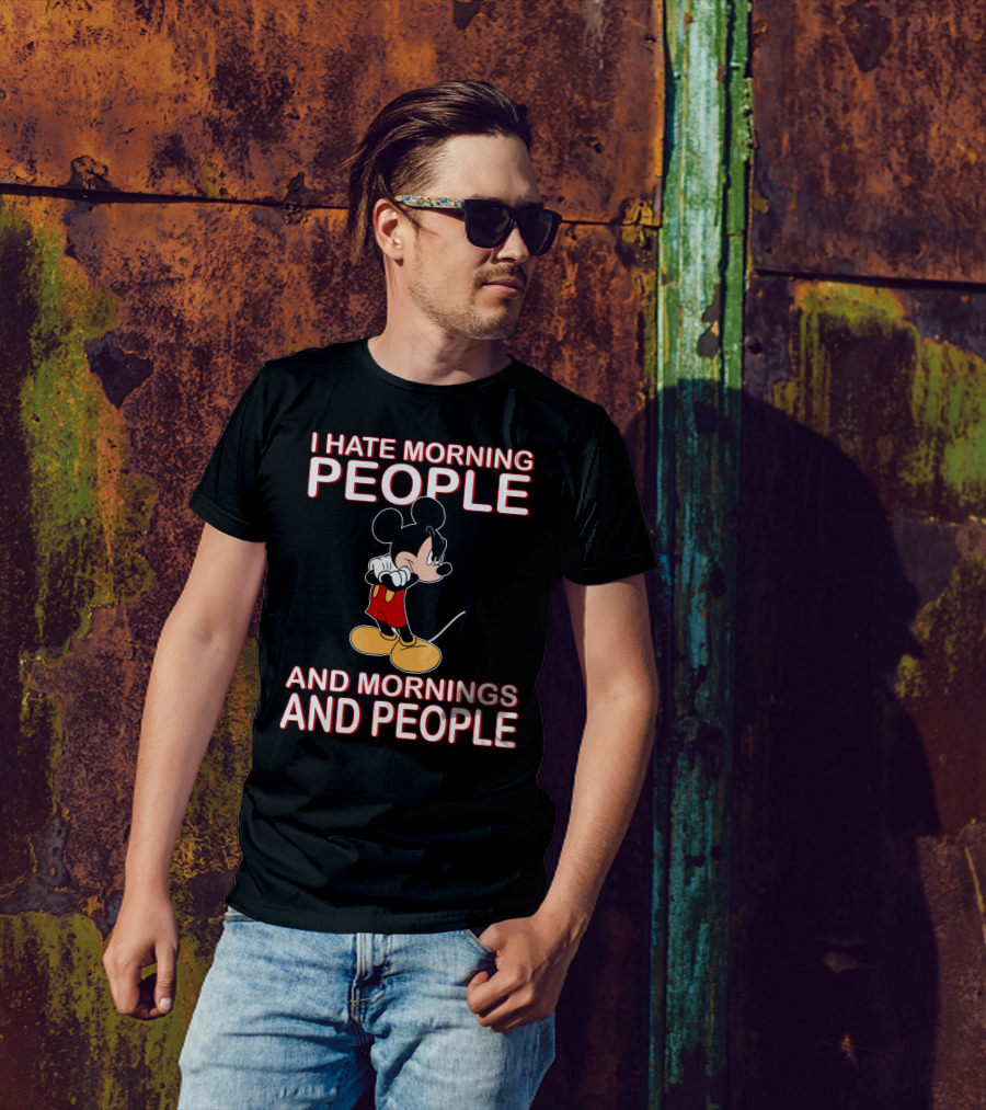 I Hate Morning People And Mornings And People Mickey T-Shirt