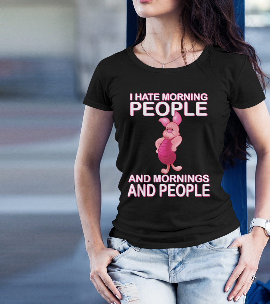 I Hate Morning People And Mornings And People Piglet T-Shirt