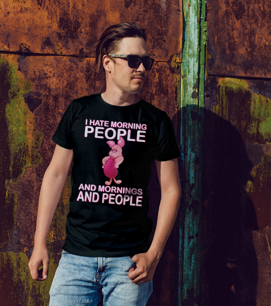 I Hate Morning People And Mornings And People Piglet T-Shirt