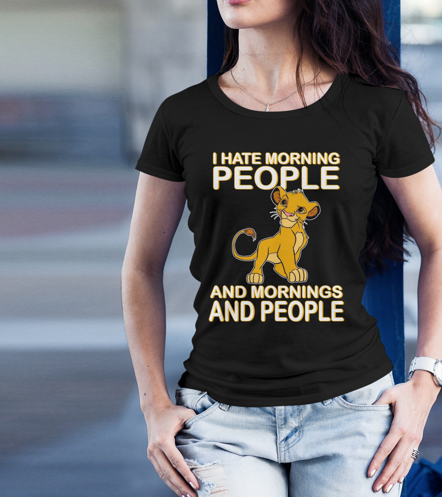 I Hate Morning People And Mornings And People Simba T-Shirt