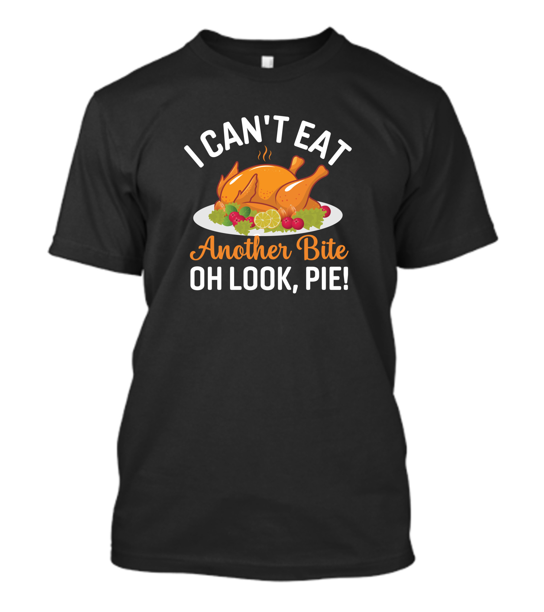 Thanksgiving Feast I Can't Eat Another Bite Oh Look Pie Turkey T-Shirt
