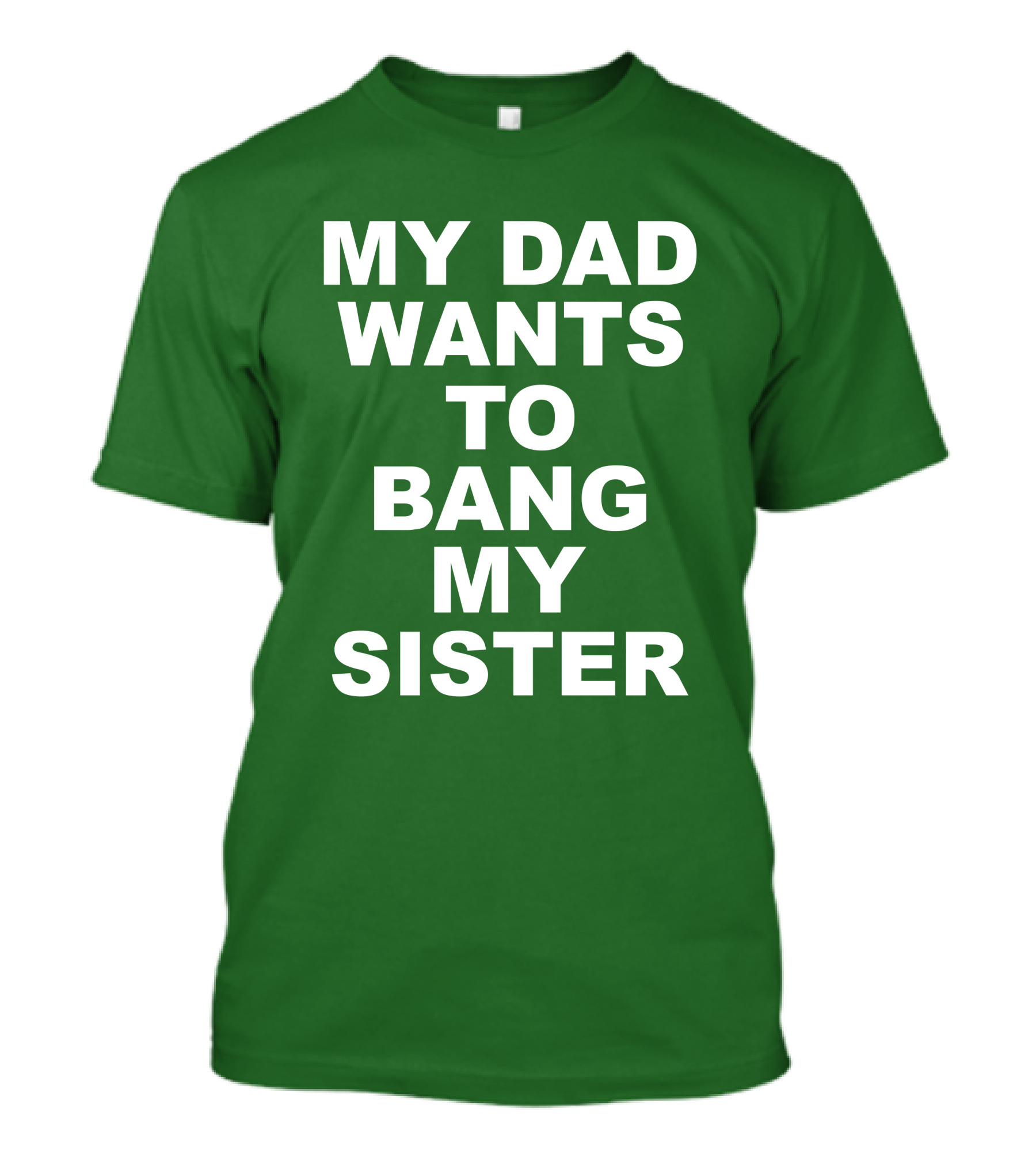 Don Jr My Dad Wants To Bang My Sister T-Shirt