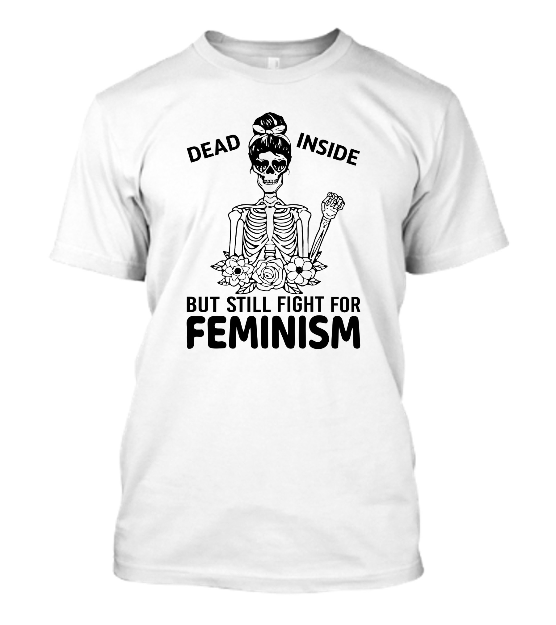 Dead Inside Skeleton With Flowers But Still Fight For Feminism T-Shirt