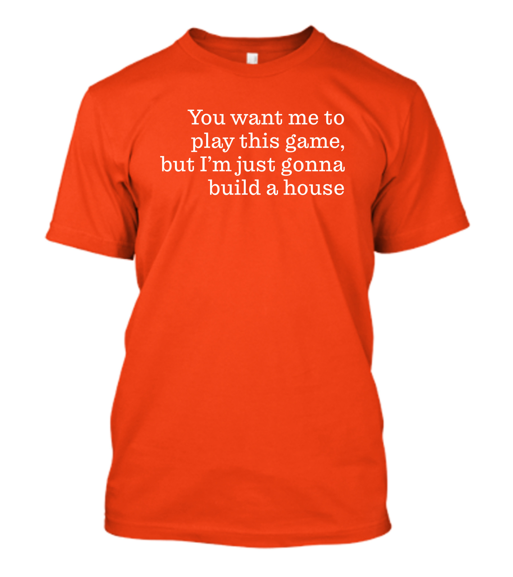 Ib X Toycat Jebs You Want Me To Play This Game But I'm Just Gonna Build A House T-Shirt