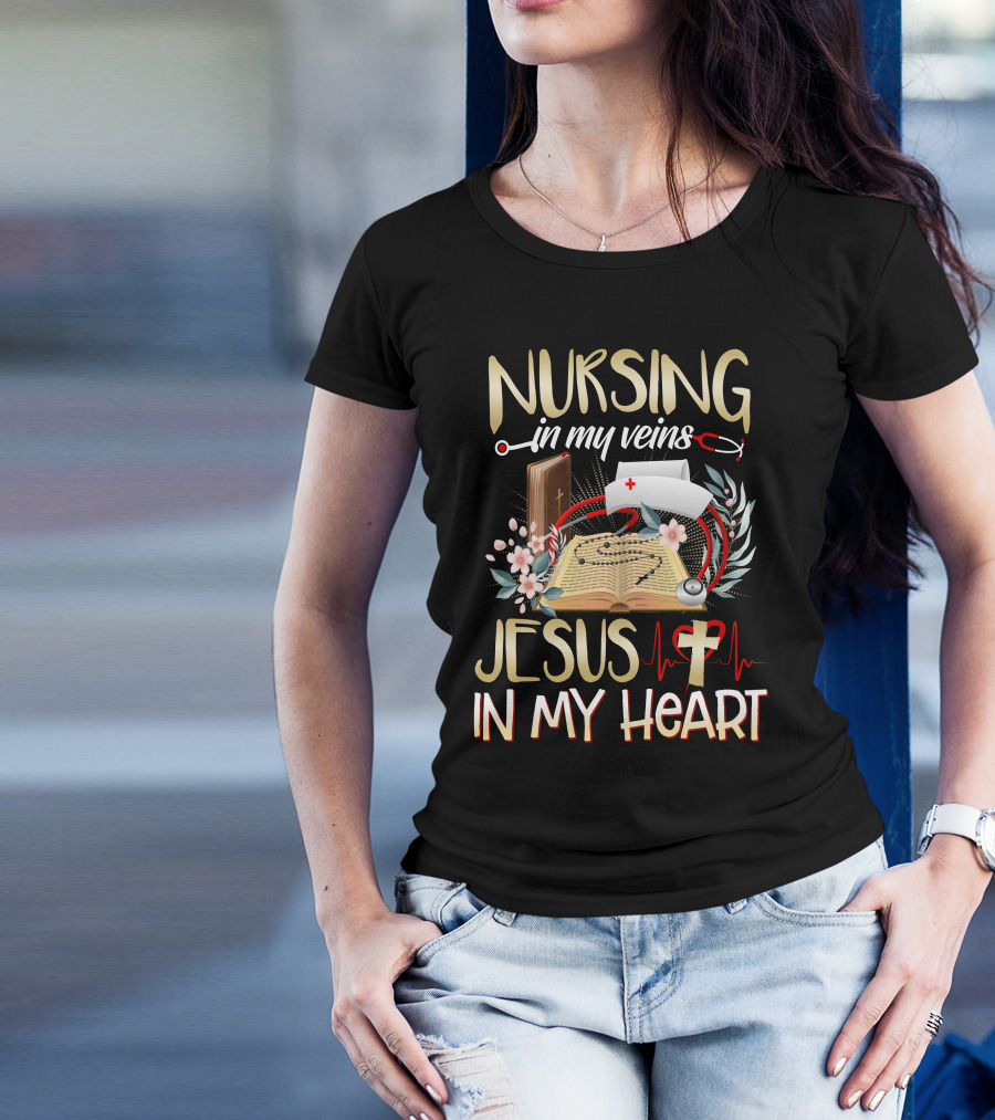 Nursing In My Veins Jesus In My Heart T-Shirt