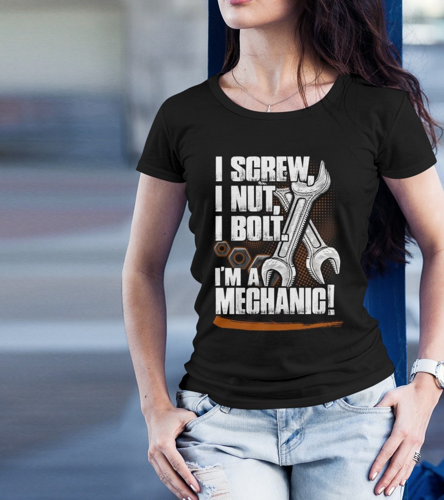I Screw I Nut I Bolt I'm A Mechanic T-Shirt