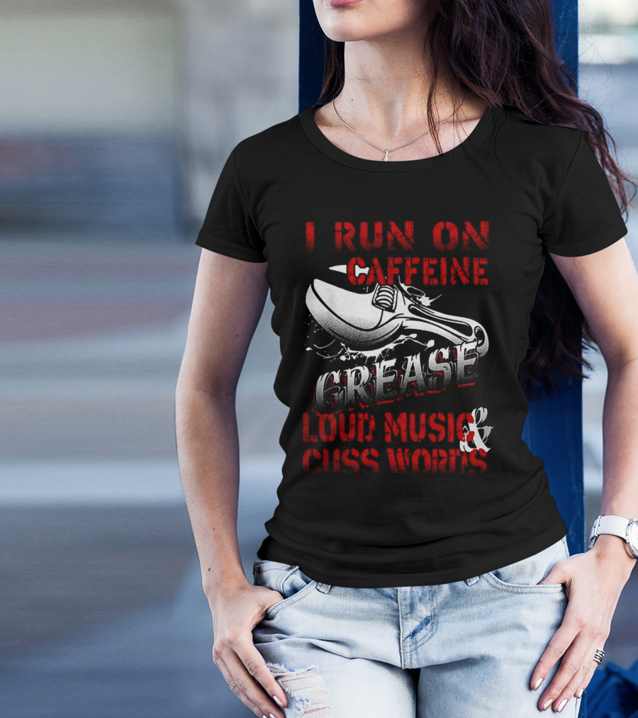 I Run On Caffeine Grease Loud Music And Cuss Words T-Shirt