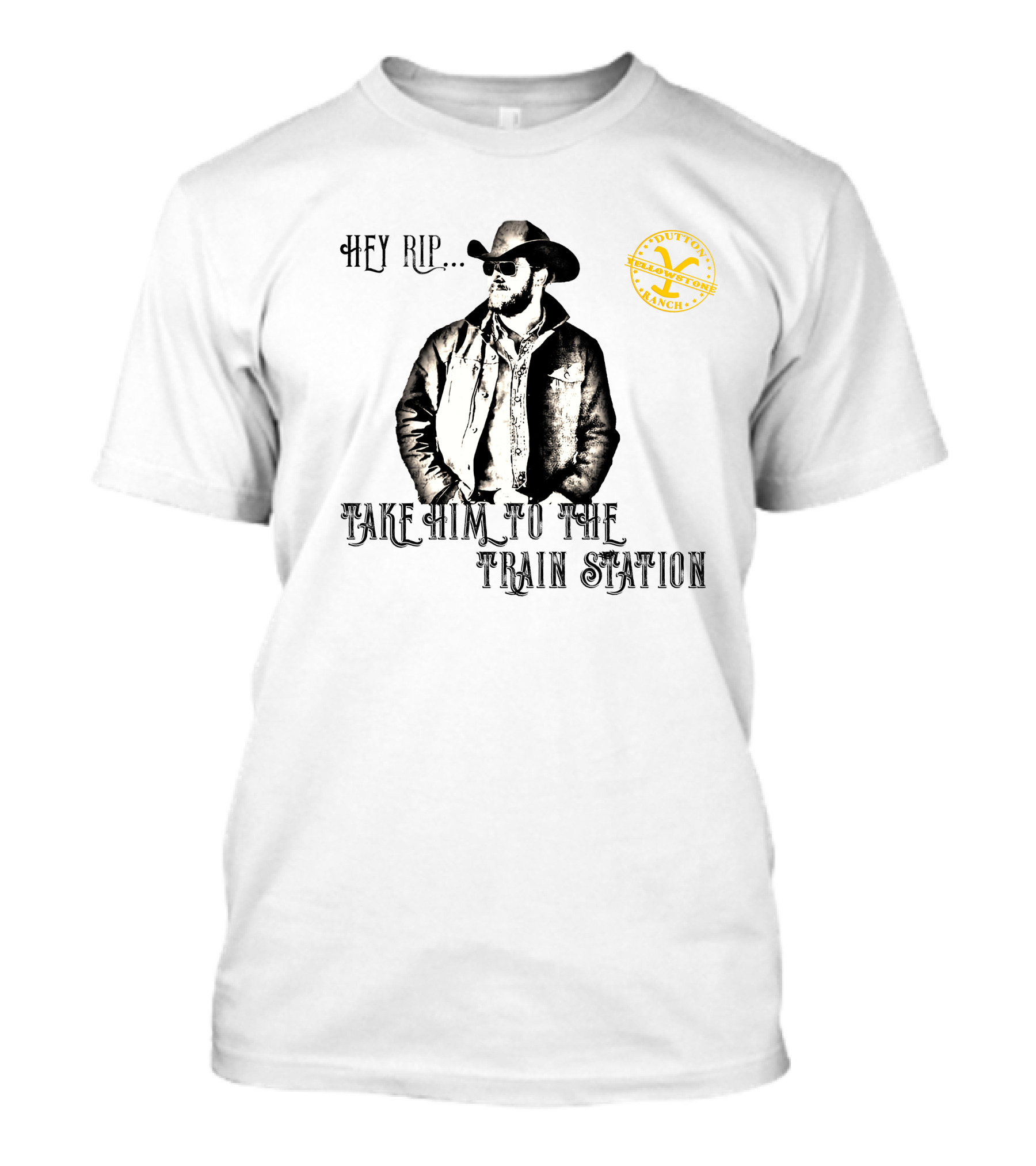 Hey Rip Take Him To The Train Station Dutton Yellowstone Ranch T-Shirt