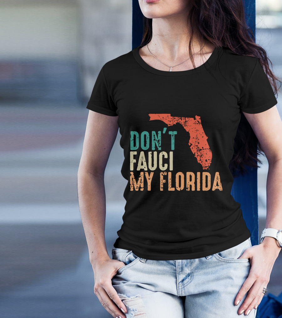 Don't Fauci My Florida With Ron Desantis Map Shape T-Shirt