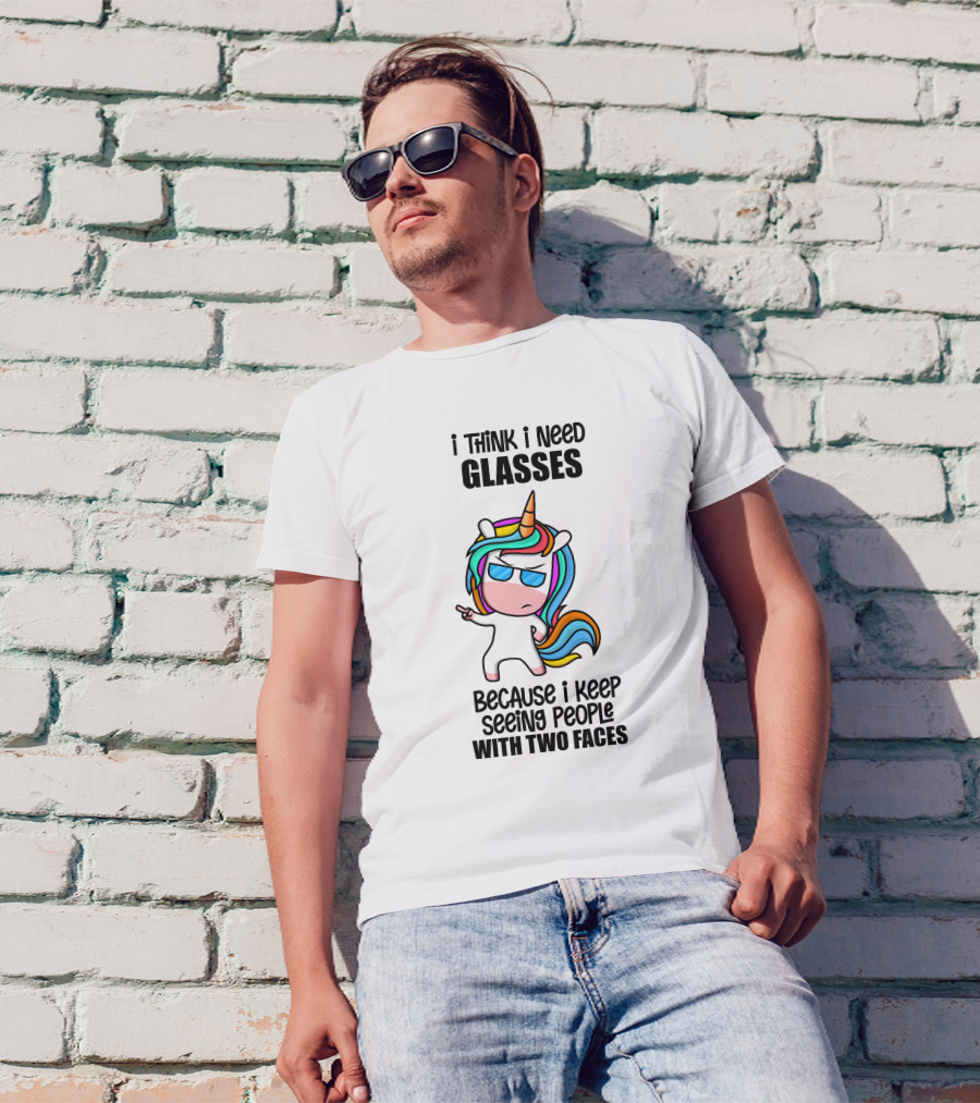I Think I Need Glasses Because I Keep Seeing People With Two Faces T-Shirt