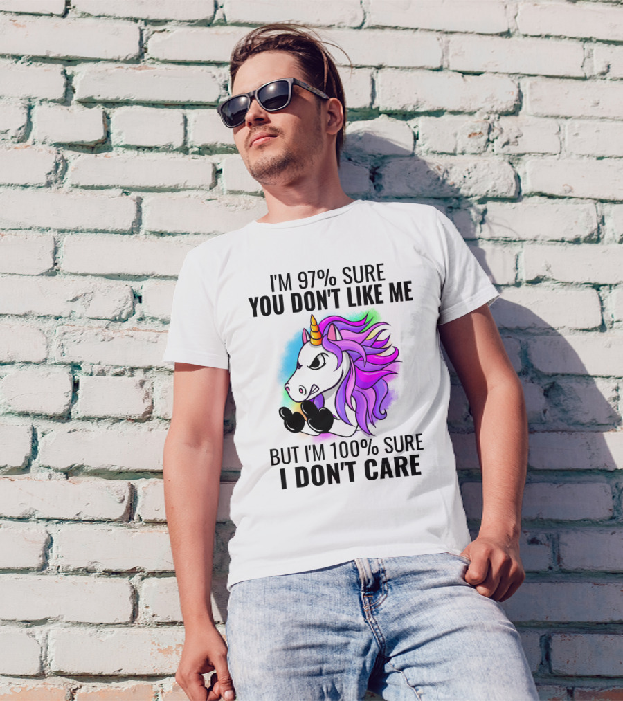 I'm 97% Sure You Don't Like Me But I'm 100% Sure I Don't Care Unicorn T-Shirt
