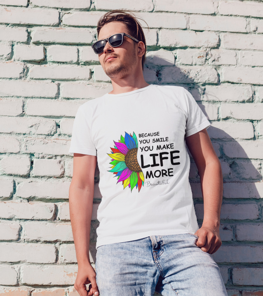 Because You Smile You Make Life More Beautiful Colorful Sunflower T-Shirt