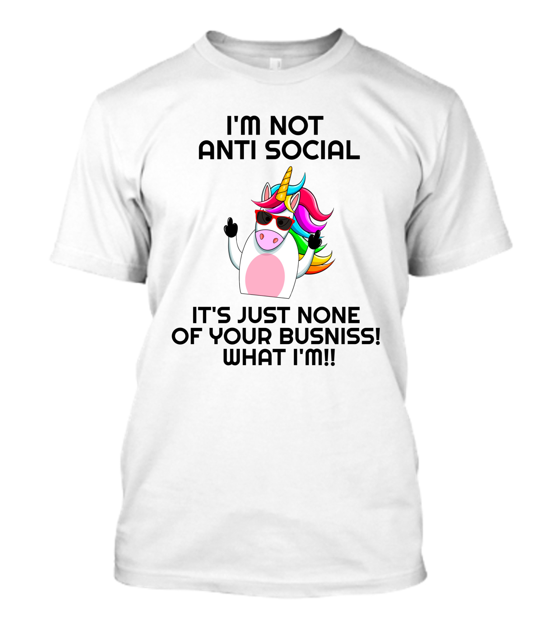 I'm Not Anti Social Unicorn It's Just None Of Your Business What I Am T-Shirt