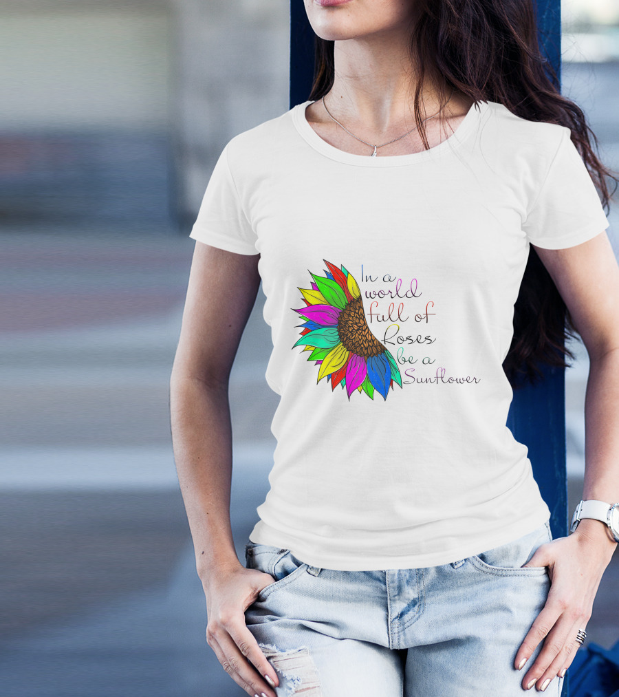 In A World Full Of Roses Be A Sunflower Vibrant Colorful Blooms T-Shirt