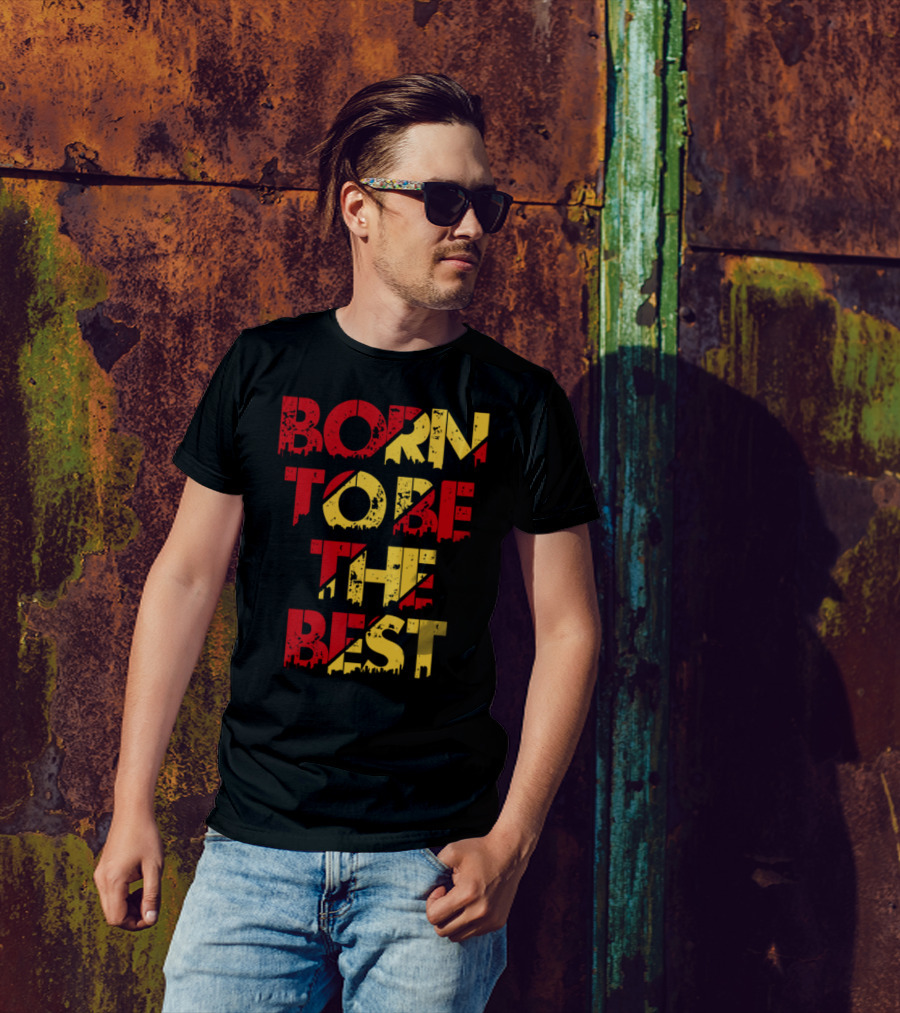 BORN TO BE THE BEST T-Shirt
