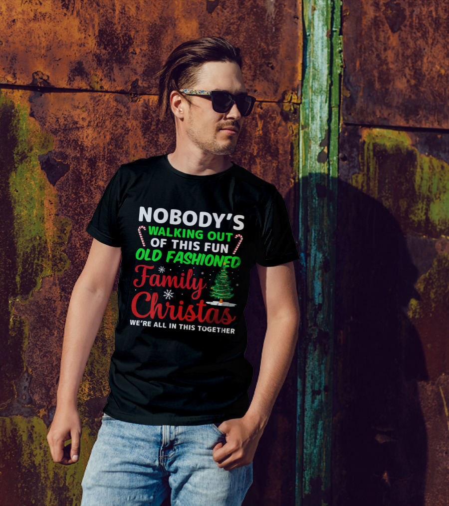Nobodys Walking Out Of This Fun Old Fashioned Family Christmas We're All In This Together T-Shirt