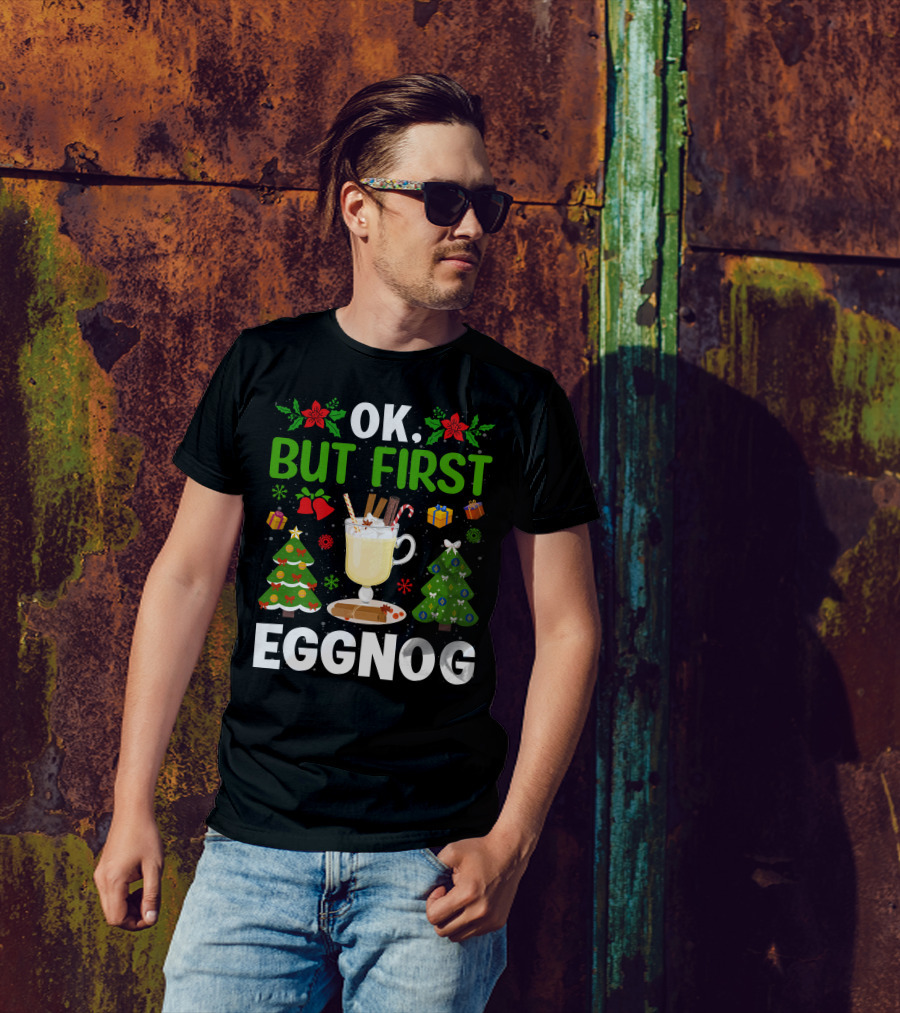 Ok But First Eggnog Christmas Trees And Holiday Decorations T-Shirt